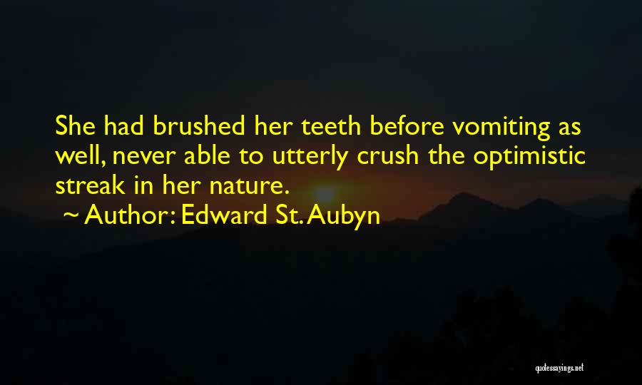 Edward St. Aubyn Quotes: She Had Brushed Her Teeth Before Vomiting As Well, Never Able To Utterly Crush The Optimistic Streak In Her Nature.