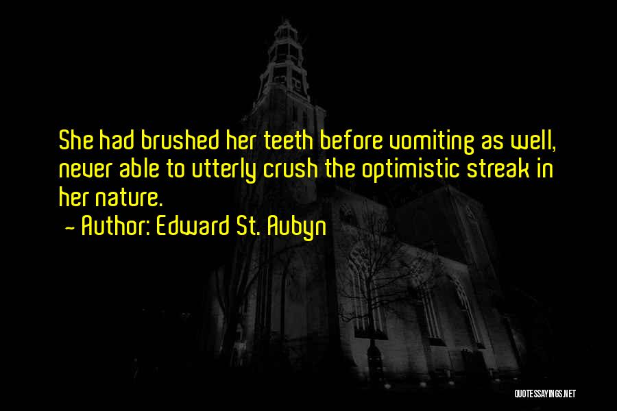 Edward St. Aubyn Quotes: She Had Brushed Her Teeth Before Vomiting As Well, Never Able To Utterly Crush The Optimistic Streak In Her Nature.