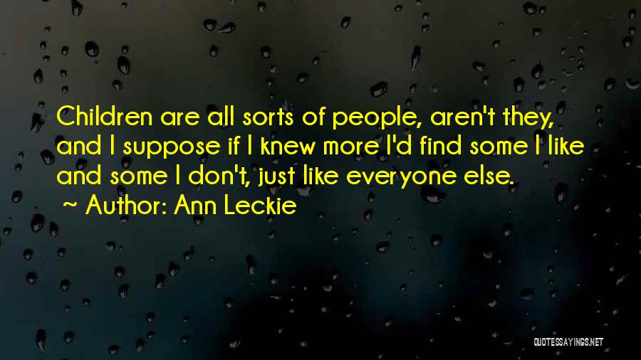 Ann Leckie Quotes: Children Are All Sorts Of People, Aren't They, And I Suppose If I Knew More I'd Find Some I Like