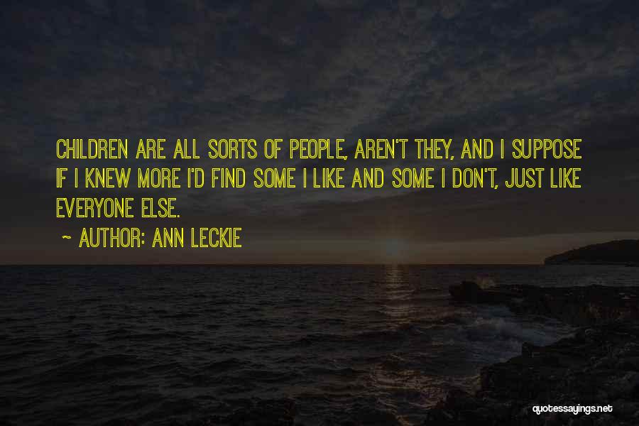 Ann Leckie Quotes: Children Are All Sorts Of People, Aren't They, And I Suppose If I Knew More I'd Find Some I Like