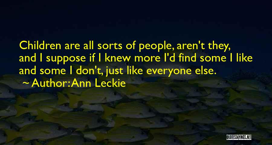 Ann Leckie Quotes: Children Are All Sorts Of People, Aren't They, And I Suppose If I Knew More I'd Find Some I Like
