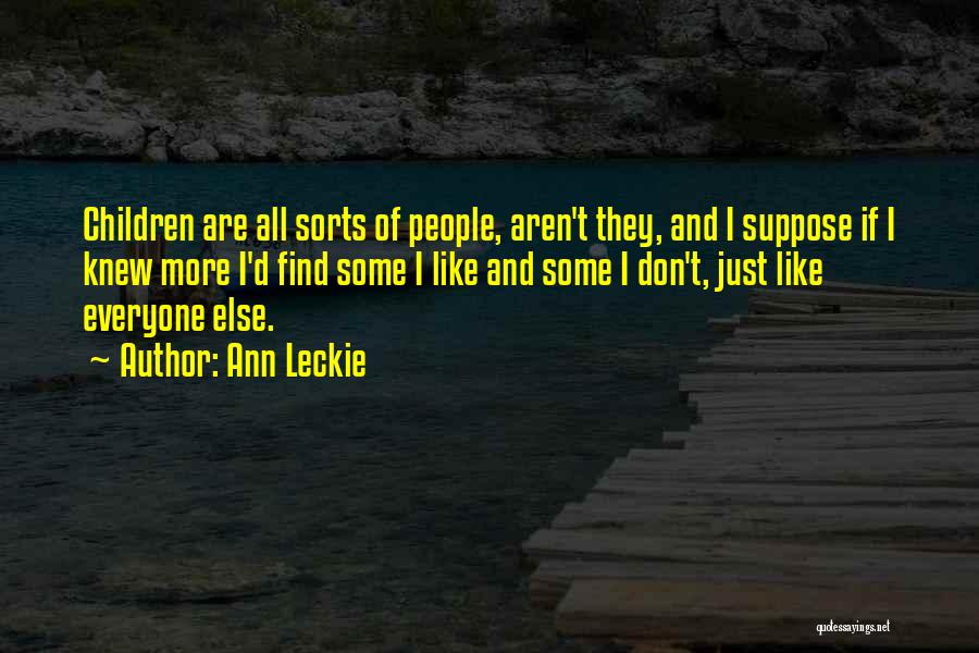 Ann Leckie Quotes: Children Are All Sorts Of People, Aren't They, And I Suppose If I Knew More I'd Find Some I Like