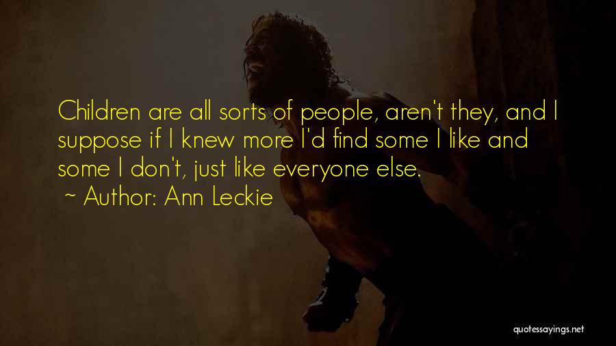 Ann Leckie Quotes: Children Are All Sorts Of People, Aren't They, And I Suppose If I Knew More I'd Find Some I Like