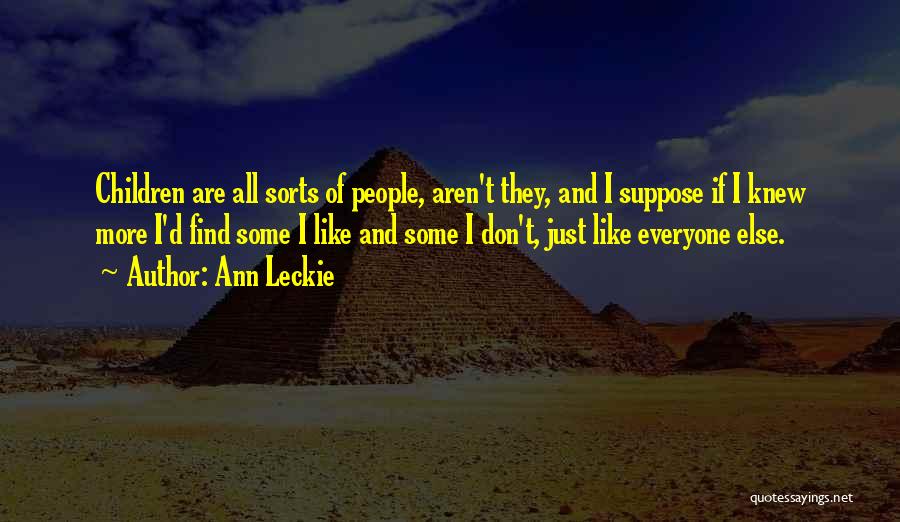 Ann Leckie Quotes: Children Are All Sorts Of People, Aren't They, And I Suppose If I Knew More I'd Find Some I Like