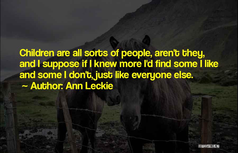 Ann Leckie Quotes: Children Are All Sorts Of People, Aren't They, And I Suppose If I Knew More I'd Find Some I Like