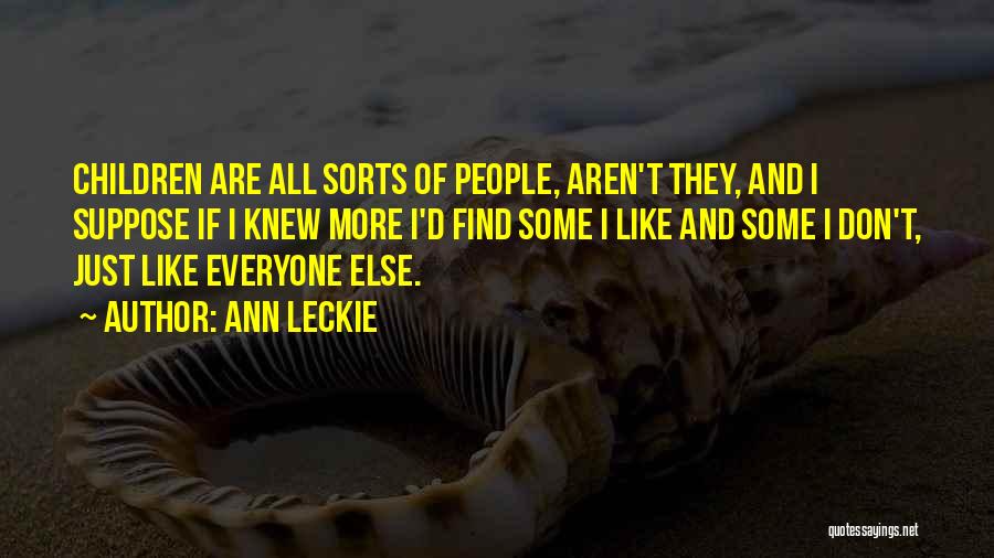 Ann Leckie Quotes: Children Are All Sorts Of People, Aren't They, And I Suppose If I Knew More I'd Find Some I Like