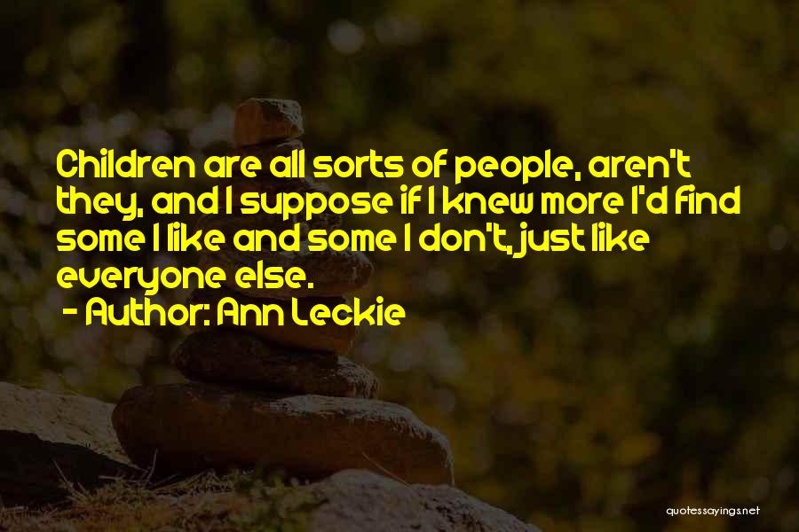 Ann Leckie Quotes: Children Are All Sorts Of People, Aren't They, And I Suppose If I Knew More I'd Find Some I Like