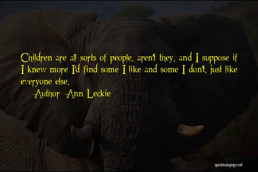 Ann Leckie Quotes: Children Are All Sorts Of People, Aren't They, And I Suppose If I Knew More I'd Find Some I Like