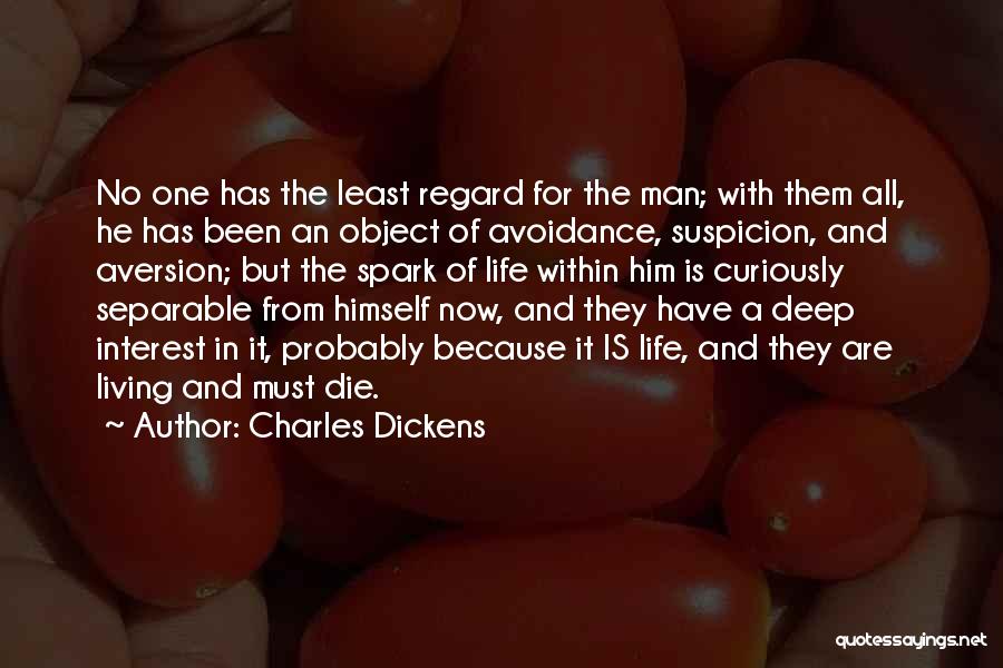 Charles Dickens Quotes: No One Has The Least Regard For The Man; With Them All, He Has Been An Object Of Avoidance, Suspicion,