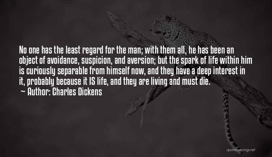 Charles Dickens Quotes: No One Has The Least Regard For The Man; With Them All, He Has Been An Object Of Avoidance, Suspicion,