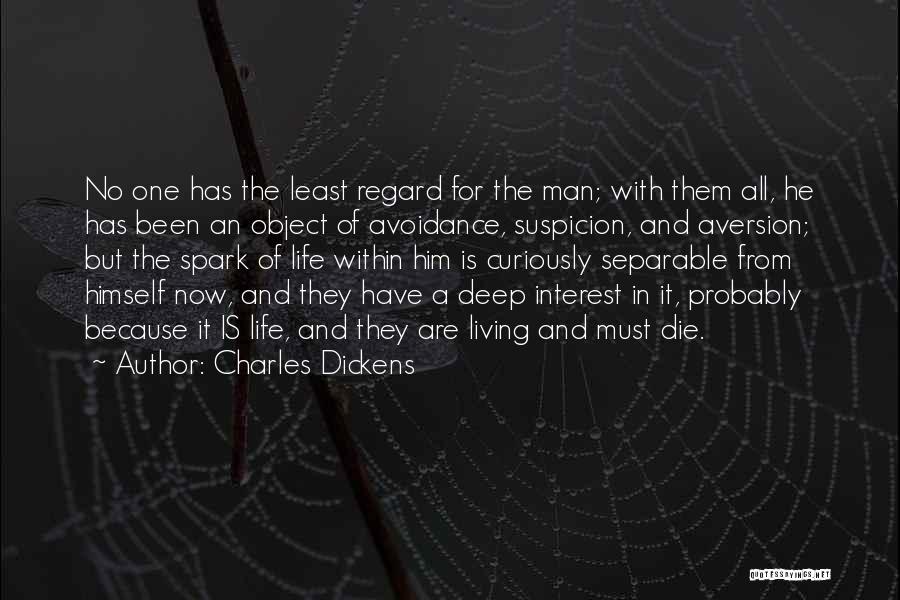 Charles Dickens Quotes: No One Has The Least Regard For The Man; With Them All, He Has Been An Object Of Avoidance, Suspicion,