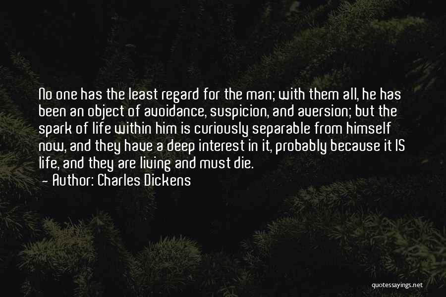 Charles Dickens Quotes: No One Has The Least Regard For The Man; With Them All, He Has Been An Object Of Avoidance, Suspicion,