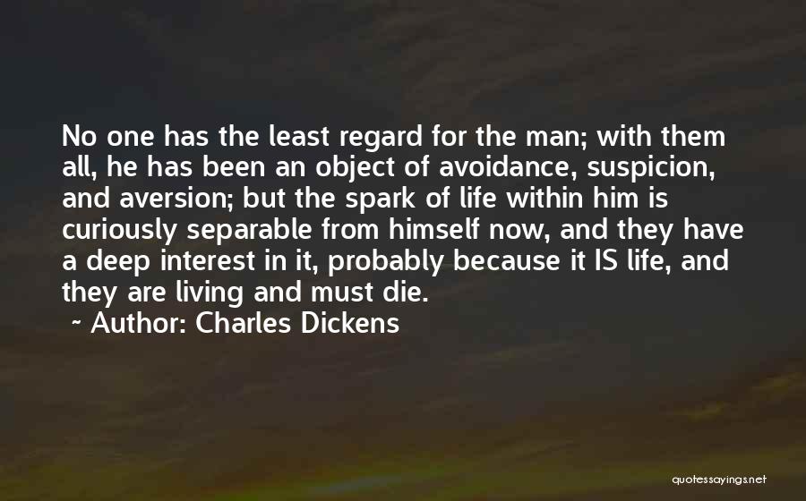 Charles Dickens Quotes: No One Has The Least Regard For The Man; With Them All, He Has Been An Object Of Avoidance, Suspicion,