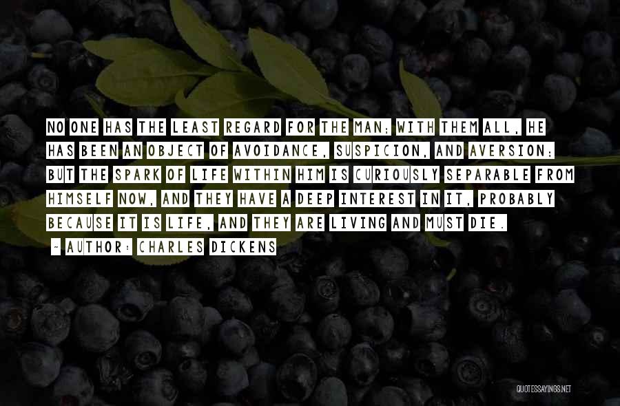 Charles Dickens Quotes: No One Has The Least Regard For The Man; With Them All, He Has Been An Object Of Avoidance, Suspicion,