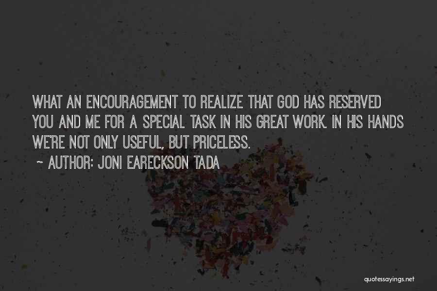 Joni Eareckson Tada Quotes: What An Encouragement To Realize That God Has Reserved You And Me For A Special Task In His Great Work.