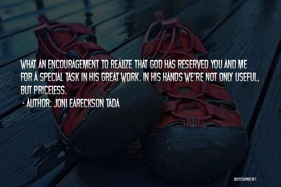 Joni Eareckson Tada Quotes: What An Encouragement To Realize That God Has Reserved You And Me For A Special Task In His Great Work.