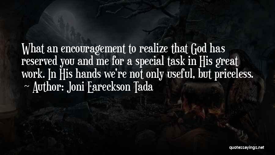 Joni Eareckson Tada Quotes: What An Encouragement To Realize That God Has Reserved You And Me For A Special Task In His Great Work.
