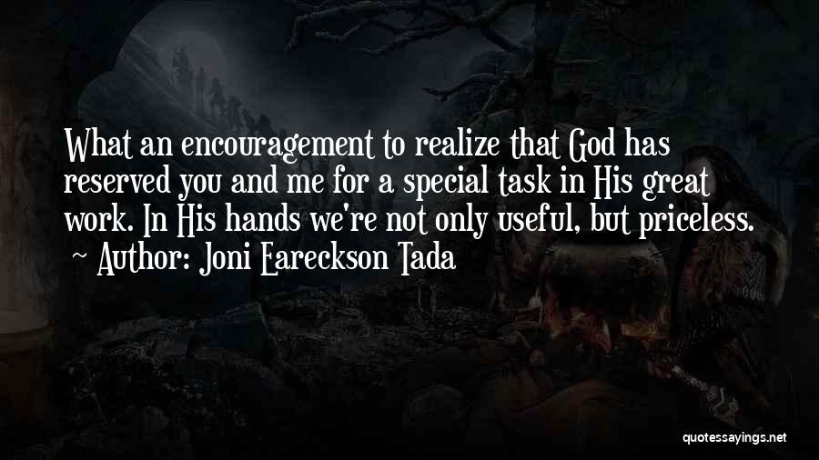 Joni Eareckson Tada Quotes: What An Encouragement To Realize That God Has Reserved You And Me For A Special Task In His Great Work.