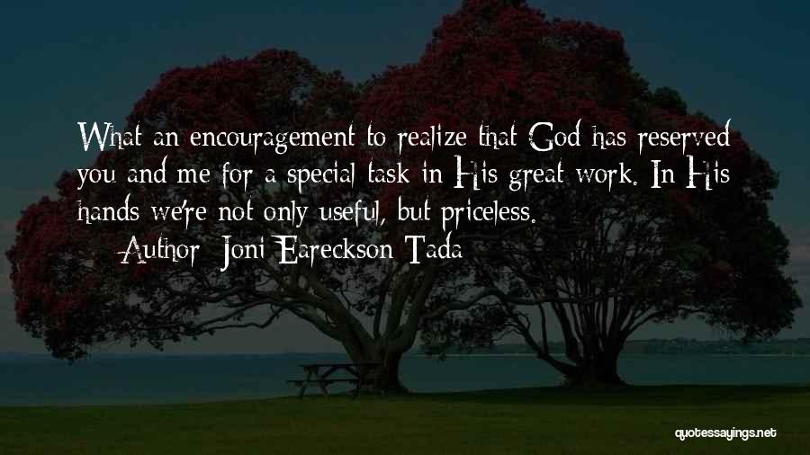 Joni Eareckson Tada Quotes: What An Encouragement To Realize That God Has Reserved You And Me For A Special Task In His Great Work.