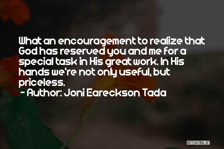 Joni Eareckson Tada Quotes: What An Encouragement To Realize That God Has Reserved You And Me For A Special Task In His Great Work.