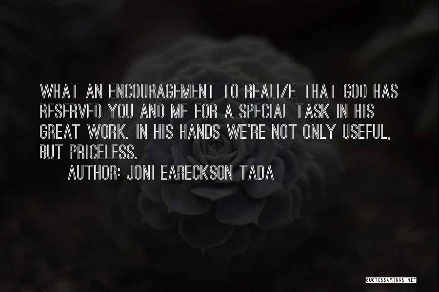 Joni Eareckson Tada Quotes: What An Encouragement To Realize That God Has Reserved You And Me For A Special Task In His Great Work.