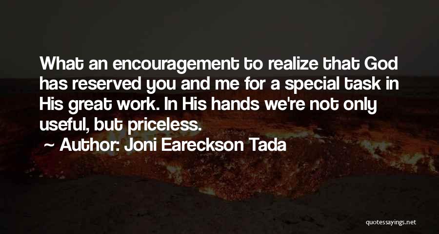 Joni Eareckson Tada Quotes: What An Encouragement To Realize That God Has Reserved You And Me For A Special Task In His Great Work.