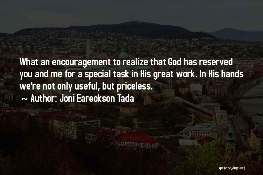 Joni Eareckson Tada Quotes: What An Encouragement To Realize That God Has Reserved You And Me For A Special Task In His Great Work.