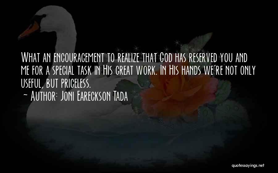 Joni Eareckson Tada Quotes: What An Encouragement To Realize That God Has Reserved You And Me For A Special Task In His Great Work.