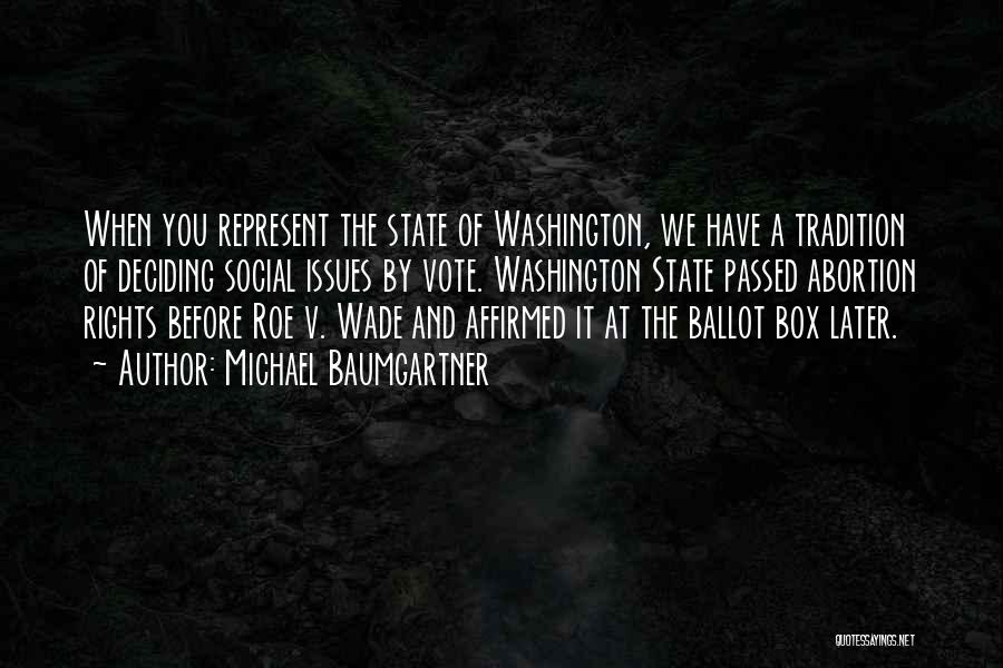 Michael Baumgartner Quotes: When You Represent The State Of Washington, We Have A Tradition Of Deciding Social Issues By Vote. Washington State Passed