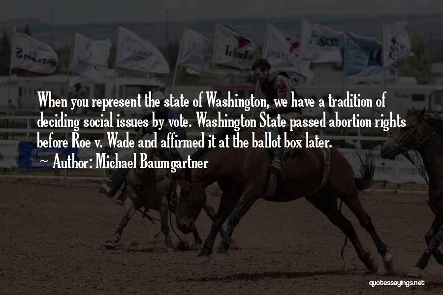 Michael Baumgartner Quotes: When You Represent The State Of Washington, We Have A Tradition Of Deciding Social Issues By Vote. Washington State Passed