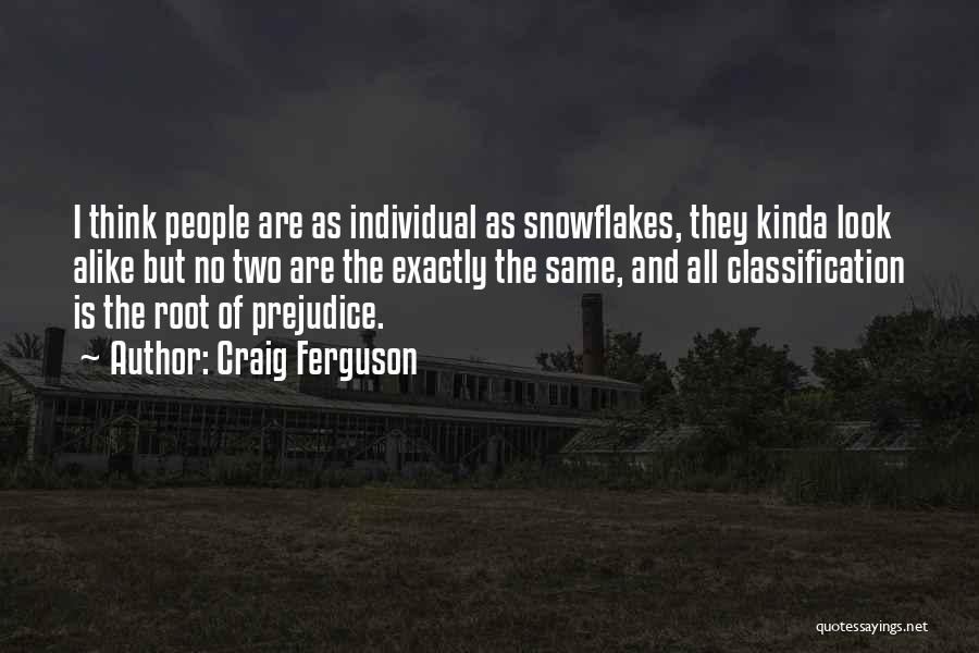 Craig Ferguson Quotes: I Think People Are As Individual As Snowflakes, They Kinda Look Alike But No Two Are The Exactly The Same,