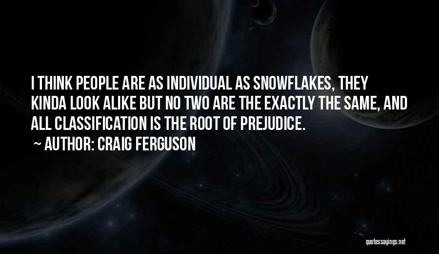 Craig Ferguson Quotes: I Think People Are As Individual As Snowflakes, They Kinda Look Alike But No Two Are The Exactly The Same,