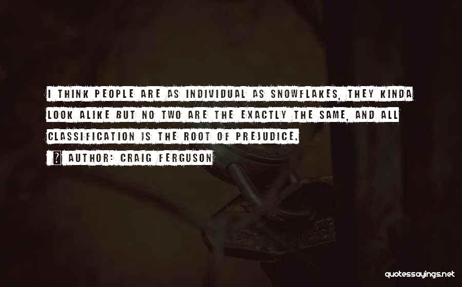 Craig Ferguson Quotes: I Think People Are As Individual As Snowflakes, They Kinda Look Alike But No Two Are The Exactly The Same,