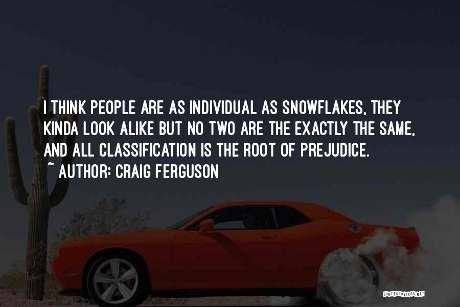 Craig Ferguson Quotes: I Think People Are As Individual As Snowflakes, They Kinda Look Alike But No Two Are The Exactly The Same,