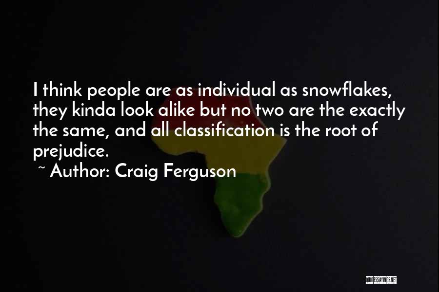 Craig Ferguson Quotes: I Think People Are As Individual As Snowflakes, They Kinda Look Alike But No Two Are The Exactly The Same,