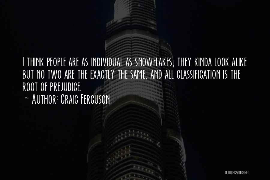 Craig Ferguson Quotes: I Think People Are As Individual As Snowflakes, They Kinda Look Alike But No Two Are The Exactly The Same,