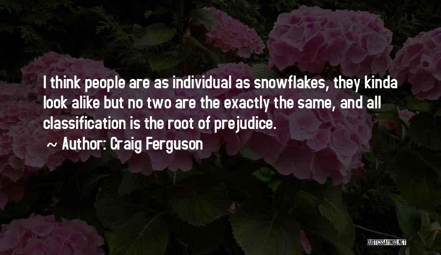 Craig Ferguson Quotes: I Think People Are As Individual As Snowflakes, They Kinda Look Alike But No Two Are The Exactly The Same,