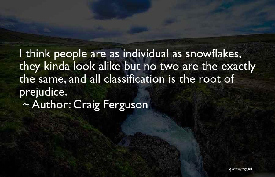 Craig Ferguson Quotes: I Think People Are As Individual As Snowflakes, They Kinda Look Alike But No Two Are The Exactly The Same,