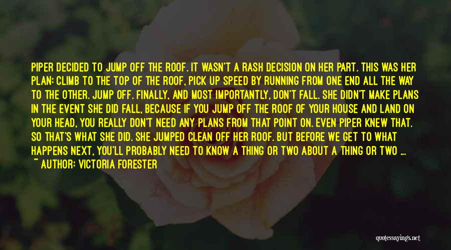 Victoria Forester Quotes: Piper Decided To Jump Off The Roof. It Wasn't A Rash Decision On Her Part. This Was Her Plan: Climb