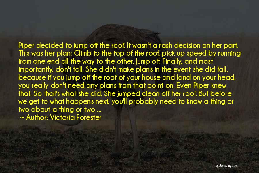 Victoria Forester Quotes: Piper Decided To Jump Off The Roof. It Wasn't A Rash Decision On Her Part. This Was Her Plan: Climb