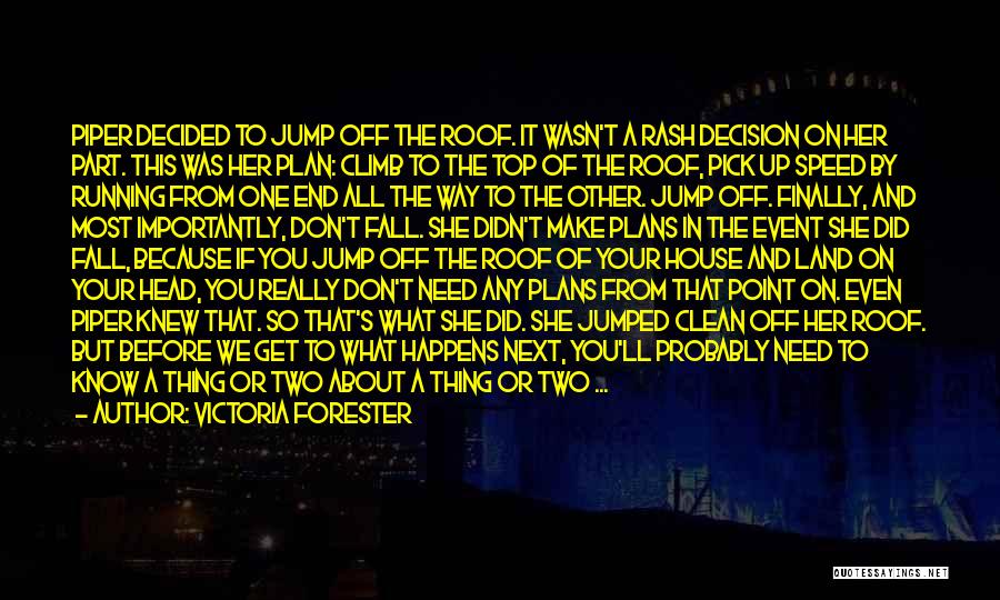 Victoria Forester Quotes: Piper Decided To Jump Off The Roof. It Wasn't A Rash Decision On Her Part. This Was Her Plan: Climb