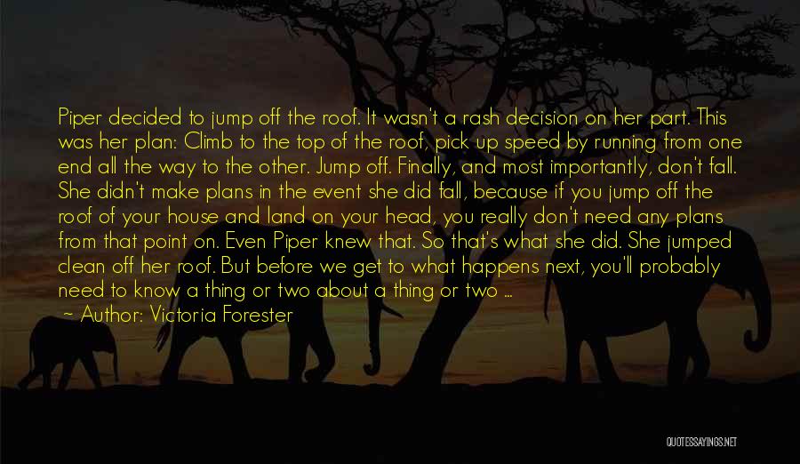 Victoria Forester Quotes: Piper Decided To Jump Off The Roof. It Wasn't A Rash Decision On Her Part. This Was Her Plan: Climb