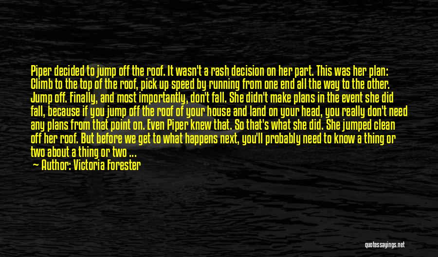 Victoria Forester Quotes: Piper Decided To Jump Off The Roof. It Wasn't A Rash Decision On Her Part. This Was Her Plan: Climb