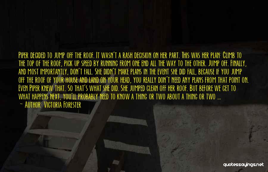 Victoria Forester Quotes: Piper Decided To Jump Off The Roof. It Wasn't A Rash Decision On Her Part. This Was Her Plan: Climb