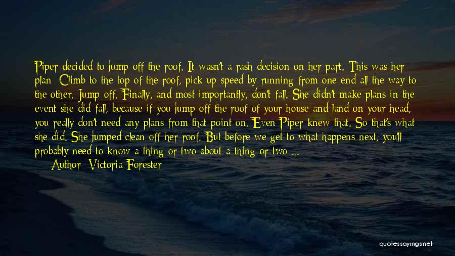 Victoria Forester Quotes: Piper Decided To Jump Off The Roof. It Wasn't A Rash Decision On Her Part. This Was Her Plan: Climb