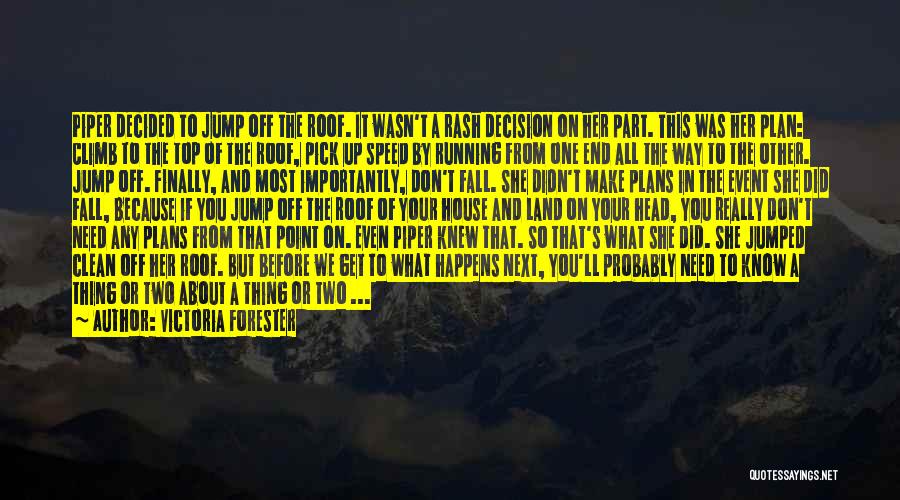 Victoria Forester Quotes: Piper Decided To Jump Off The Roof. It Wasn't A Rash Decision On Her Part. This Was Her Plan: Climb