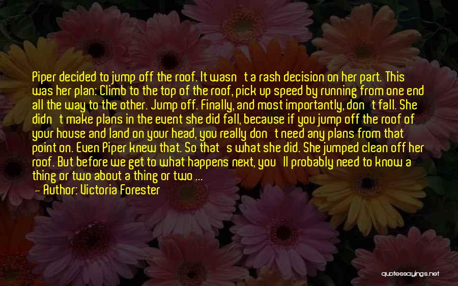 Victoria Forester Quotes: Piper Decided To Jump Off The Roof. It Wasn't A Rash Decision On Her Part. This Was Her Plan: Climb