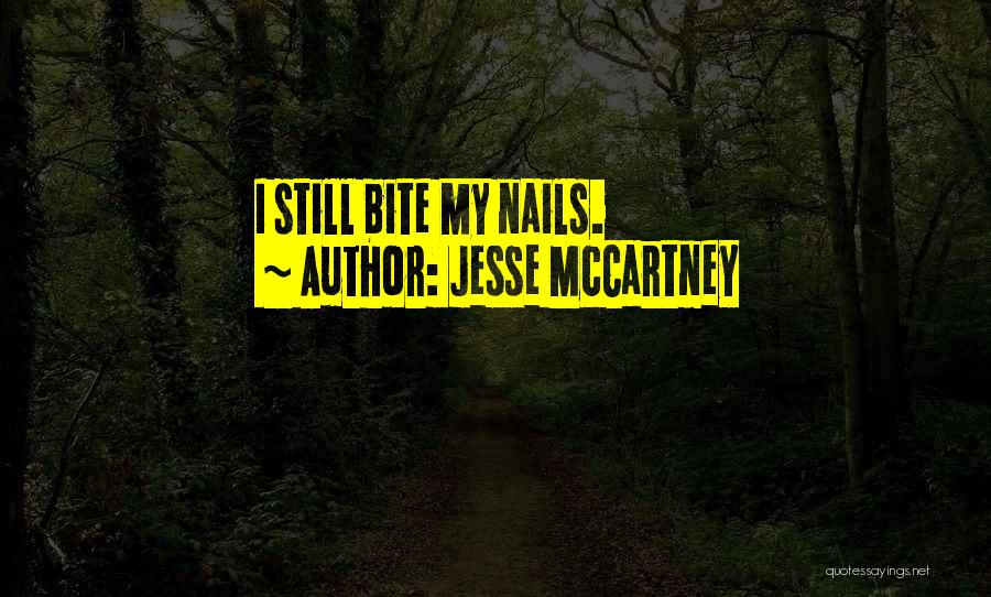 Jesse McCartney Quotes: I Still Bite My Nails.