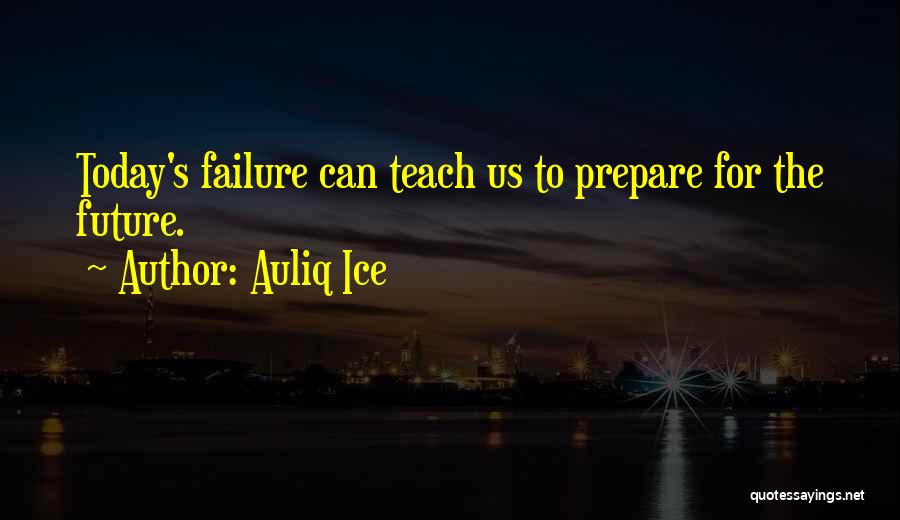 Auliq Ice Quotes: Today's Failure Can Teach Us To Prepare For The Future.
