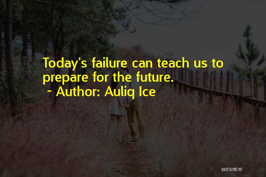 Auliq Ice Quotes: Today's Failure Can Teach Us To Prepare For The Future.